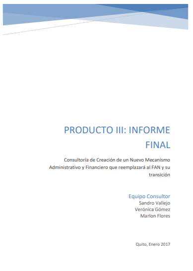 PRODUCTO III: INFORME FINAL Consultoría de Creación de un Nuevo Mecanismo Administrativo y Financiero que reemplazará al FAN y su transición