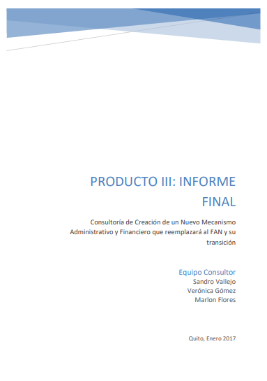 PRODUCTO III: INFORME FINAL Consultoría de Creación de un Nuevo Mecanismo Administrativo y Financiero que reemplazará al FAN y su transición